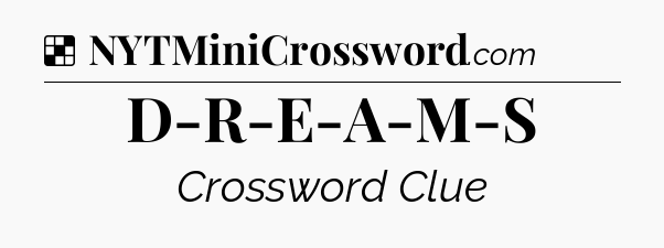 Solution: D-R-E-A-M-S - NYT Crossword
