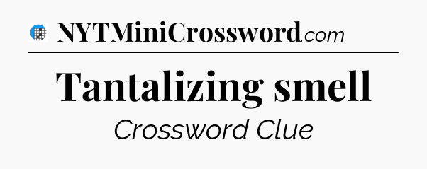 Tantalizing smell Crossword Clue