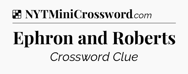 Solution: Ephron and Roberts - NYT Crossword