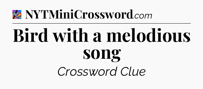 Bird with a melodious song Crossword Clue
