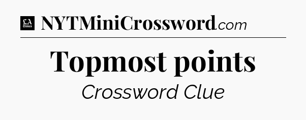 Topmost points - LA Times Crossword