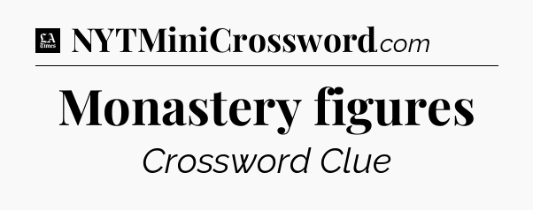 Monastery figures - LA Times Crossword