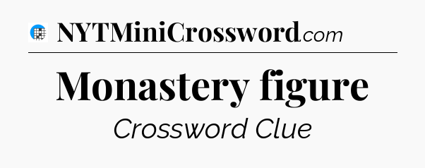 Monastery figure Crossword Clue