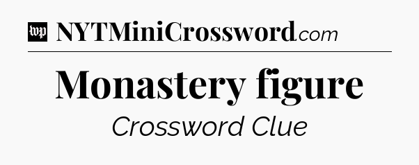 Monastery figure Crossword Clue