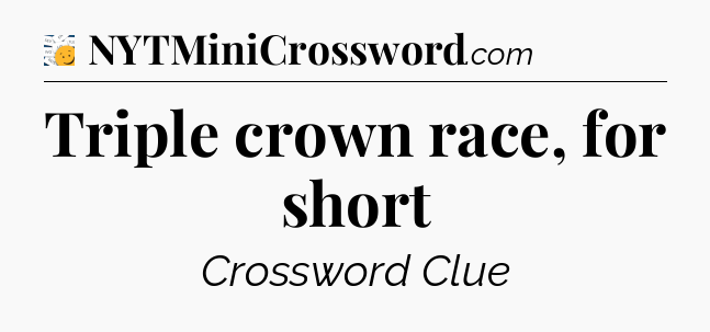 Triple crown race, for short - 7 Little Words