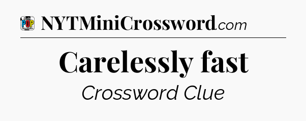 Carelessly fast Crossword Clue