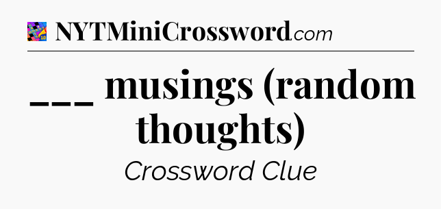 ___ musings (random thoughts) Crossword Clue