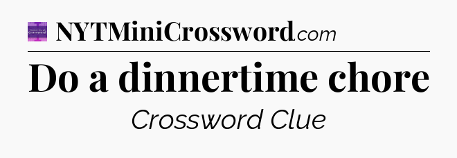 Do a dinnertime chore - Thomas Joseph Crossword
