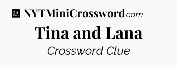 Tina and Lana - LA Times Crossword