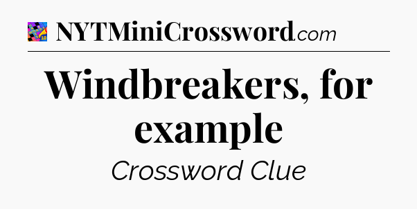 Windbreakers, for example Crossword Clue