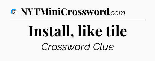 Install, like tile Crossword Clue