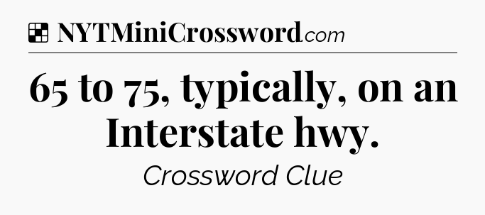 Solution: 65 to 75, typically, on an Interstate hwy - NYT Crossword