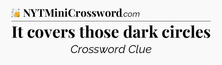 It covers those dark circles - 7 Little Words
