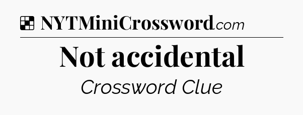 Solution: Not accidental - NYT Crossword