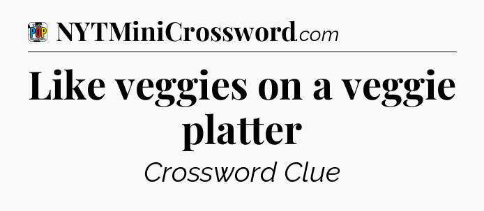 Like veggies on a veggie platter Crossword Clue