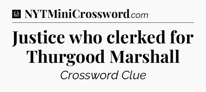Justice who clerked for Thurgood Marshall - LA Times Crossword