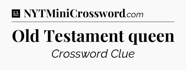 Old Testament queen - LA Times Crossword