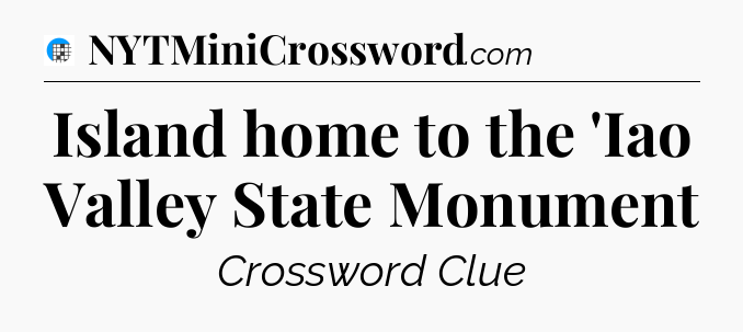 Island home to the 'Iao Valley State Monument Crossword Clue
