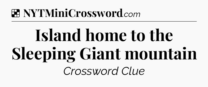 Solution: Island home to the Sleeping Giant mountain - NYT Crossword