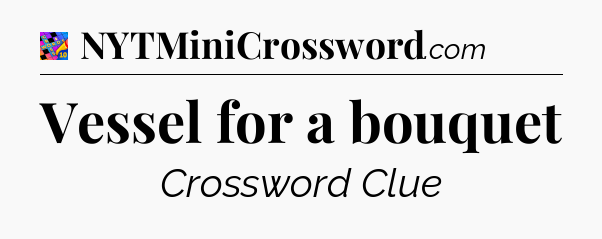 Vessel for a bouquet Crossword Clue