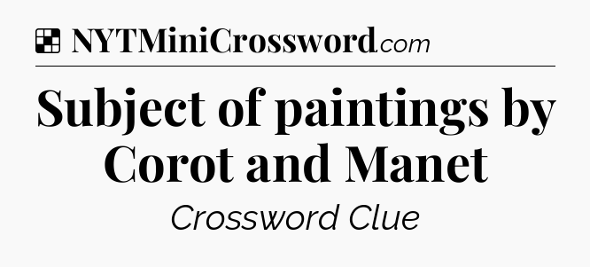 Solution: Subject of paintings by Corot and Manet - NYT Crossword