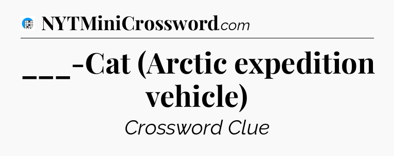 ___-Cat (Arctic expedition vehicle) Crossword Clue