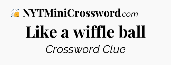 Like a wiffle ball - 7 Little Words
