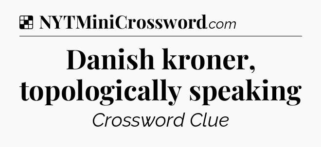 Solution: Danish kroner, topologically speaking - NYT Crossword