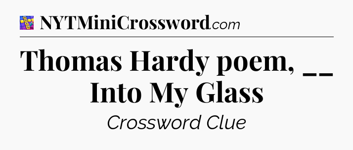 Thomas Hardy poem, __ Into My Glass Codycross