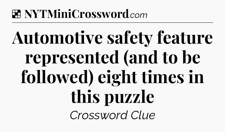 Solution: Automotive safety feature represented (and to be followed) eight times in this puzzle - NYT Crossword
