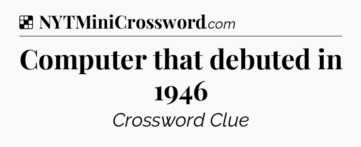 Solution: Computer that debuted in 1946 - NYT Crossword