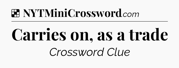 Solution: Carries on, as a trade - NYT Crossword
