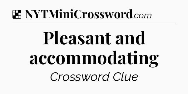 Solution: Pleasant and accommodating - NYT Crossword