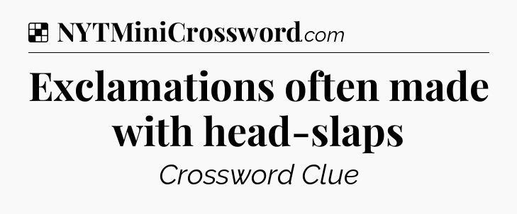 Solution: Exclamations often made with head-slaps - NYT Crossword