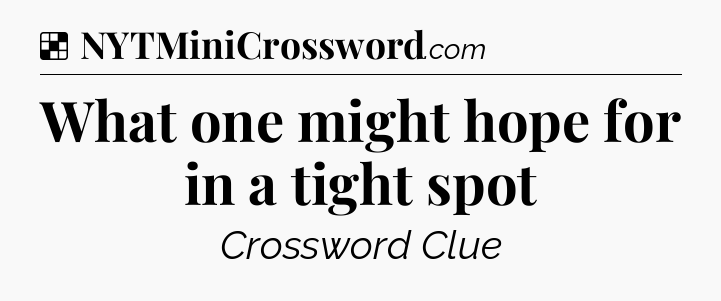 Solution: What one might hope for in a tight spot - NYT Crossword