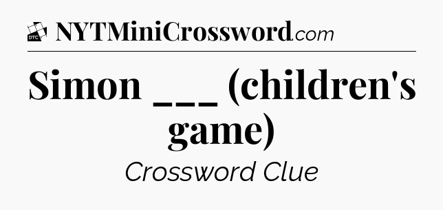 Simon ___ (children's game) - Daily Themed Classic Crossword