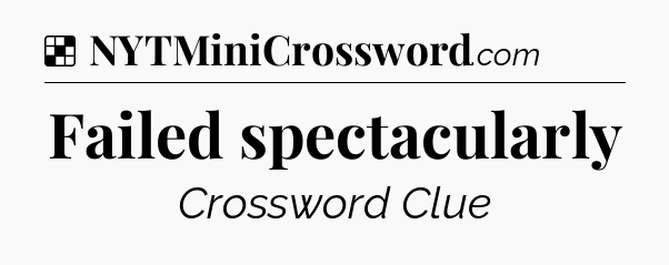 Solution: Failed spectacularly - NYT Crossword