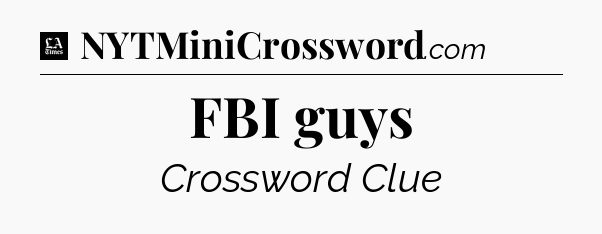 FBI guys - LA Times Crossword