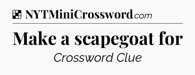 Solution: Make a scapegoat for - NYT Crossword