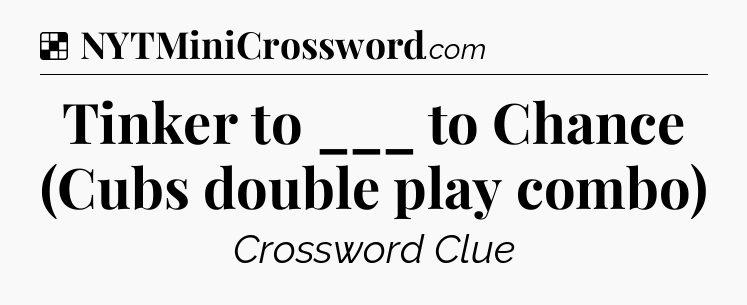 Solution: Tinker to ___ to Chance (Cubs double play combo) - NYT Crossword