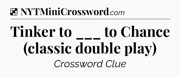 Solution: Tinker to ___ to Chance (classic double play) - NYT Crossword