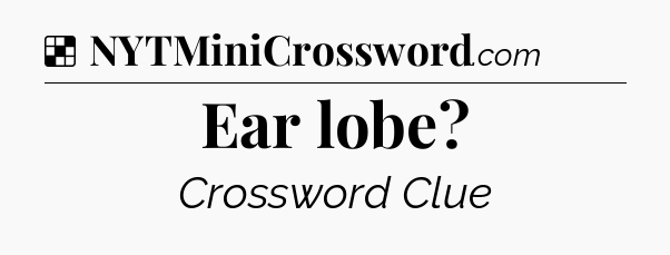 Solution: Ear lobe - NYT Crossword