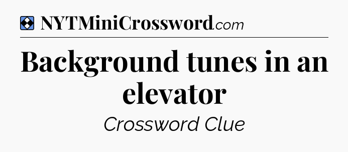 Solution: Background tunes in an elevator - NYT Mini Crossword