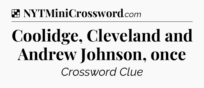 Solution: Coolidge, Cleveland and Andrew Johnson, once - NYT Crossword