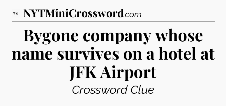 Bygone company whose name survives on a hotel at JFK Airport - WSJ Crossword