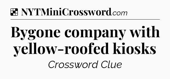 Solution: Bygone company with yellow-roofed kiosks - NYT Crossword