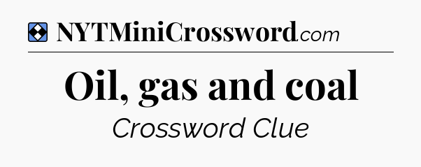 Solution: Oil, gas and coal - NYT Mini Crossword