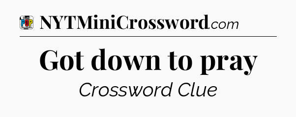 Got down to pray Crossword Clue