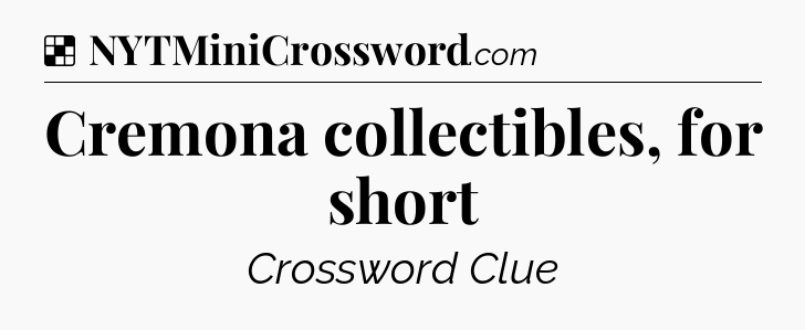 Solution: Cremona collectibles, for short - NYT Crossword