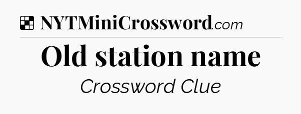 Solution: Old station name - NYT Crossword